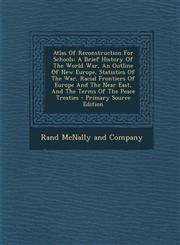 Atlas Of Reconstruction For Schools A Brief History Of The World War, An Outline Of New Europe, Statistics Of The War, Racial Frontiers Of Europe And The Near East, And The Terms Of The Peace Treaties - Primary Source Edition,1295053209,9781295053209