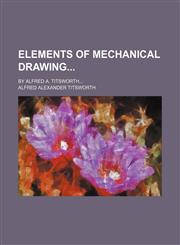 Elements of mechanical drawing; by Alfred A. Titsworth...,113039347X,9781130393477