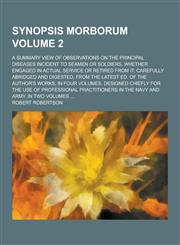 Synopsis Morborum; A Summary View of Observations on the Principal Diseases Incident to Seamen or Soldiers, Whether Engaged in Actual Service or Retir,1230414053,9781230414058