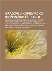 Gradovi u Koprivničko-križevačkoj županiji Koprivnica, Križevci, Đurđevac, NK Slaven Belupo Koprivnica, Podravka,1233025872,9781233025879