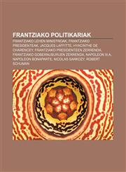 Frantziako politikariak Frantziako lehen ministroak, Frantziako presidenteak, Jacques Laffitte, Hyacinthe de Charencey,1233044249,9781233044245