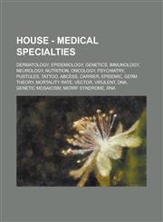 House - Medical Specialties Dermatology, Epidemiology, Genetics, Immunology, Neurology, Nutrition, Oncology, Psychiatry, Pustules, Tattoo, Abcess, Carrier, Epidemic, Germ theory, Mortality rate, Vector, Virulent, DNA, Genetic mosaicism,1234724375,9781234724375