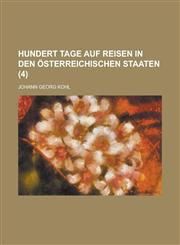 Hundert Tage Auf Reisen in Den Osterreichischen Staaten (4),1154631788,9781154631784
