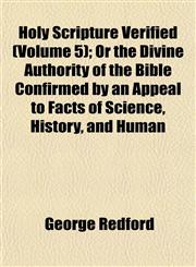 Holy Scripture Verified (Volume 5); Or the Divine Authority of the Bible Confirmed by an Appeal to Facts of Science, History, and Human,1152537806,9781152537804