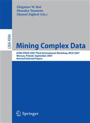 Mining Complex Data ECML/PKDD 2007 Third International Workshop, MDC 2007, Warsaw, Poland, September 17-21, 2007, Revised Selected Papers,3540684158,9783540684152