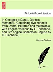 In Omaggio a Dante. Dante's Memorial. [Containing five sonnets from Dante, Petrarch and Metastasio, with English versions by G. Pincherle, and five original sonnets in English by G. Pincherle.],124114852X,9781241148522