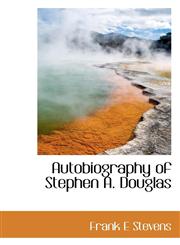 Autobiography of Stephen A. Douglas,1117504220,9781117504223