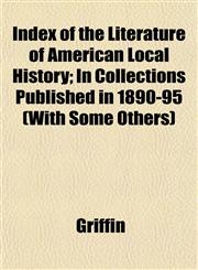 Index of the Literature of American Local History; In Collections Published in 1890-95 (With Some Others),1152332937,9781152332935