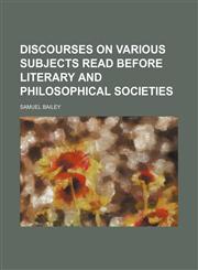 Discourses on various subjects read before literary and philosophical societies,1236380657,9781236380654