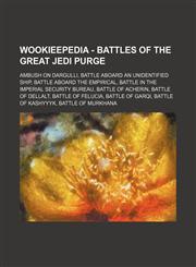 Wookieepedia - Battles of the Great Jedi Purge Ambush on Dargulli, Battle aboard an unidentified ship, Battle aboard the Empirical, Battle in the Imperial Security Bureau, Battle of Acherin, Battle of Dellalt, Battle of Felucia, Battle of Garqi, Battle o,1234688506,9781234688509