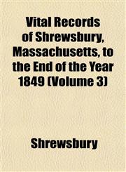 Vital Records of Shrewsbury, Massachusetts, to the End of the Year 1849 (Volume 3),1153202344,9781153202343