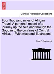 Four thousand miles of African Travel. A personal record of a journey up the Nile and through the Soudan to the confines of Central Africa. ... With map and illustrations.,1241493065,9781241493066