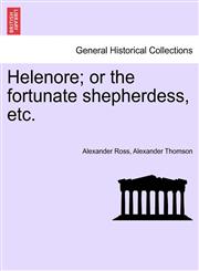 Helenore; or the fortunate shepherdess, etc.,1241095655,9781241095659