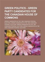 Green Politics - Green Party candidates for the Canadian House of Commons Green candidates in the 1988 Canadian federal election, Green candidates in the 1993 Canadian federal election,1234787458,9781234787455