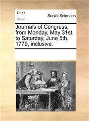 Journals of Congress, from Monday, May 31st, to Saturday, June 5th, 1779, inclusive.,1170881335,9781170881330