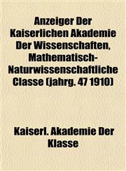Anzeiger Der Kaiserlichen Akademie Der Wissenschaften, Mathematisch-Naturwissenschaftliche Classe (jahrg. 47 1910),1155053176,9781155053172