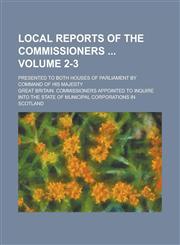 Local Reports of the Commissioners; Presented to Both Houses of Parliament by Command of His Majesty Volume 2-3,123408998X,9781234089986