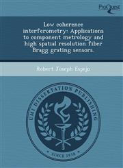 Low coherence interferometry Applications to component metrology and high spatial resolution fiber Bragg grating sensors.,1248989988,9781248989982