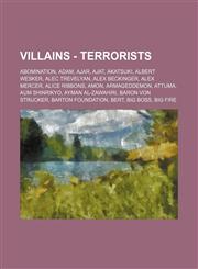 Villains - Terrorists Abomination, Adam, Ajar, Ajat, Akatsuki, Albert Wesker, Alec Trevelyan, Alex Beckinger, Alex Mercer, Alice Ribbons, Amon, Armageddemon, Attuma, Aum Shinrikyo, Ayman al-Zawahiri, Baron Von Strucker, Barton Foundation, Bert, Big Boss,,1234784475,9781234784478