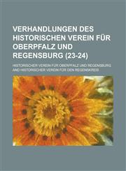Verhandlungen Des Historischen Verein Fur Oberpfalz Und Regensburg (23-24 ),1234635623,9781234635626
