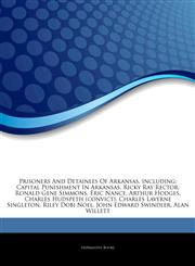 Articles On Prisoners And Detainees Of Arkansas, including Capital Punishment In Arkansas, Ricky Ray Rector, Ronald Gene Simmons, Eric Nance, Arthur Hodges, Charles Hudspeth (convict), Charles Laverne Singleton, Riley Dobi Noel,124462005X,9781244620056