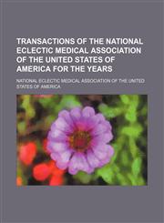 Transactions of the National Eclectic Medical Association of the United States of America for the years  (Volume 20),1150413395,9781150413391