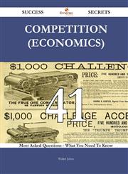 Competition (economics) 41 Success Secrets - 41 Most Asked Questions On Competition (economics) - What You Need To Know,1488543194,9781488543197