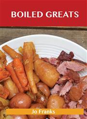 Boiled Greats Delicious Boiled Recipes, the Top 98 Boiled Recipes,1486460038,9781486460038