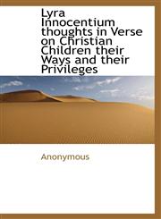 Lyra Innocentium thoughts in Verse on Christian Children their Ways and their Privileges,1113596732,9781113596734