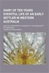 Diary of Ten Years Eventful Life of an Early Settler in Western Australia; And Also a Descriptive Vocabulary of the Language of the Aborigines,1230260668,9781230260662