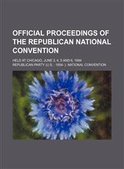 Official proceedings of the Republican National Convention; held at Chicago, June 3, 4, 5 and 6, 1884,1150276525,9781150276521