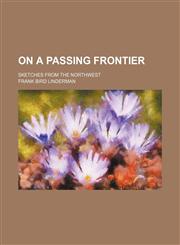 On a passing frontier; sketches from the Northwest,1151536156,9781151536150