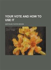 Your vote and how to use it,1151298980,9781151298980