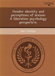 Gender identity and perceptions of sexism A liberation psychology perspective.,1249908922,9781249908920