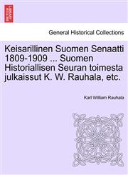 Keisarillinen Suomen Senaatti 1809-1909 ... Suomen Historiallisen Seuran toimesta julkaissut K. W. Rauhala, etc.,1241540381,9781241540388