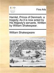 Hamlet, Prince of Denmark a tragedy. As it is now acted by His Majesty's servants. Written by William Shakespear.,1170943675,9781170943670