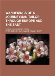 Wanderings of a journeyman tailor through Europe and the East; during the years 1824 to 1840,1150135980,9781150135989