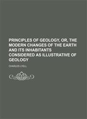 Principles of geology, or, The modern changes of the earth and its inhabitants considered as illustrative of geology,1151799173,9781151799173