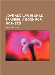 Love and Law in Child Training, a Book for Mothers,1151562556,9781151562555