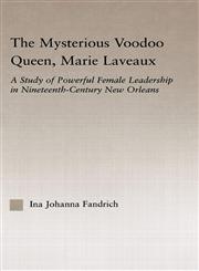 The Mysterious Voodoo Queen, Marie Laveaux A Study of Powerful Female Leadership in Nineteenth Century New Orleans,0415972507,9780415972505