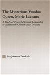 The Mysterious Voodoo Queen, Marie Laveaux A Study of Powerful Female Leadership in Nineteenth Century New Orleans,0415972507,9780415972505
