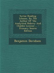 Syriac Reading Lessons, by the Author of 'The Analytical Hebrew and Chaldee Lexicon'.... - Primary Source Edition,1293868337,9781293868331