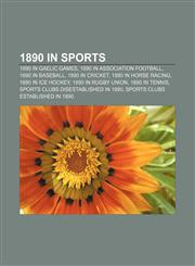 1890 in sports 1890 in Gaelic games, 1890 in association football, 1890 in baseball, 1890 in cricket, 1890 in horse racing, 1890 in ice hockey,1157224644,9781157224648