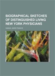 Biographical sketches of distinguished living New York physicians,1151921890,9781151921895