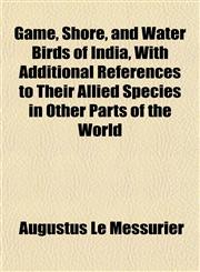 Game, Shore, and Water Birds of India, With Additional References to Their Allied Species in Other Parts of the World,1152183958,9781152183957