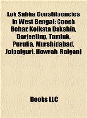 Lok Sabha Constituencies in West Bengal Cooch Behar, Kolkata Dakshin, Darjeeling, Tamluk, Purulia, Murshidabad, Jalpaiguri, Howrah, Raiganj,1155859510,9781155859514