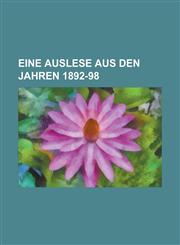 Eine Auslese Aus Den Jahren 1892-98,1154824802,9781154824803