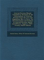 Internal-Revenue Manual Compiled by Direction of the Commissioner of Internal Revenue from the Laws and Regulations Now in Force, for the Info,1293523658,9781293523650