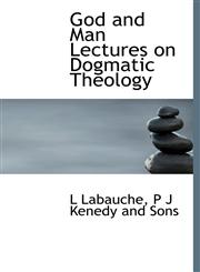 God and Man Lectures on Dogmatic Theology,1140246569,9781140246565