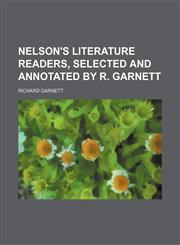 Nelson's literature readers, selected and annotated by R. Garnett,115004635X,9781150046353